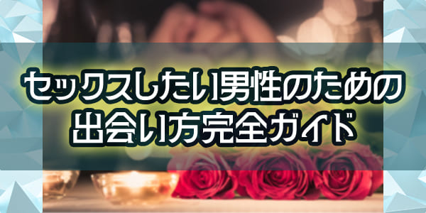 セックスしたい男性のための出会い方完全ガイド